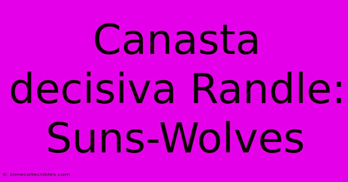 Canasta Decisiva Randle: Suns-Wolves