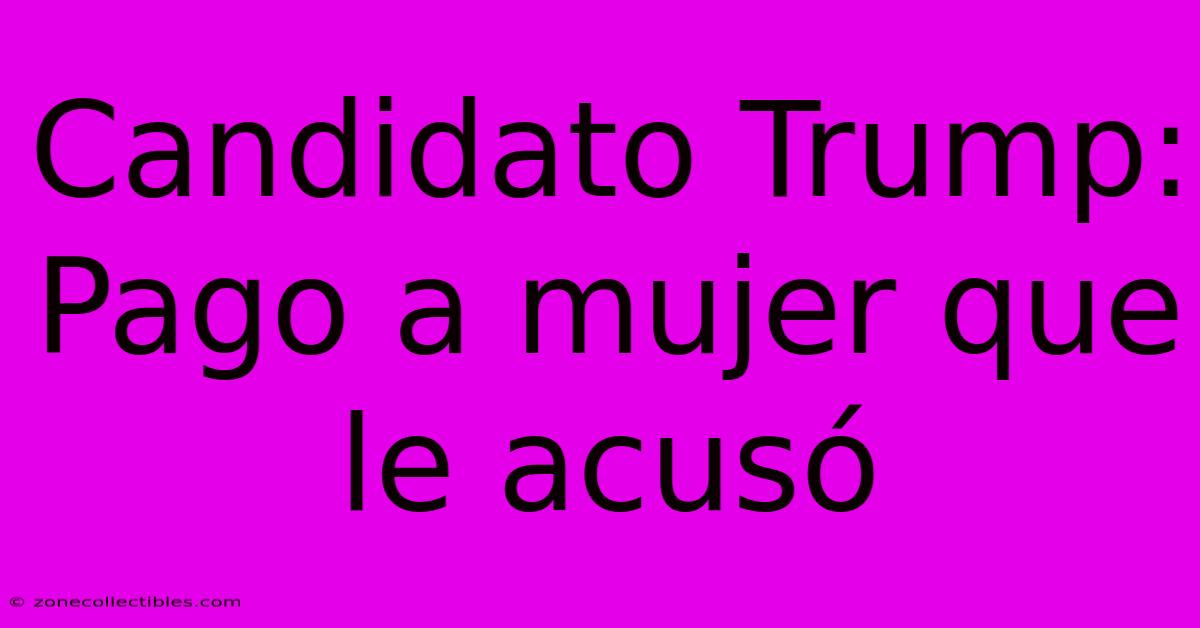 Candidato Trump: Pago A Mujer Que Le Acusó