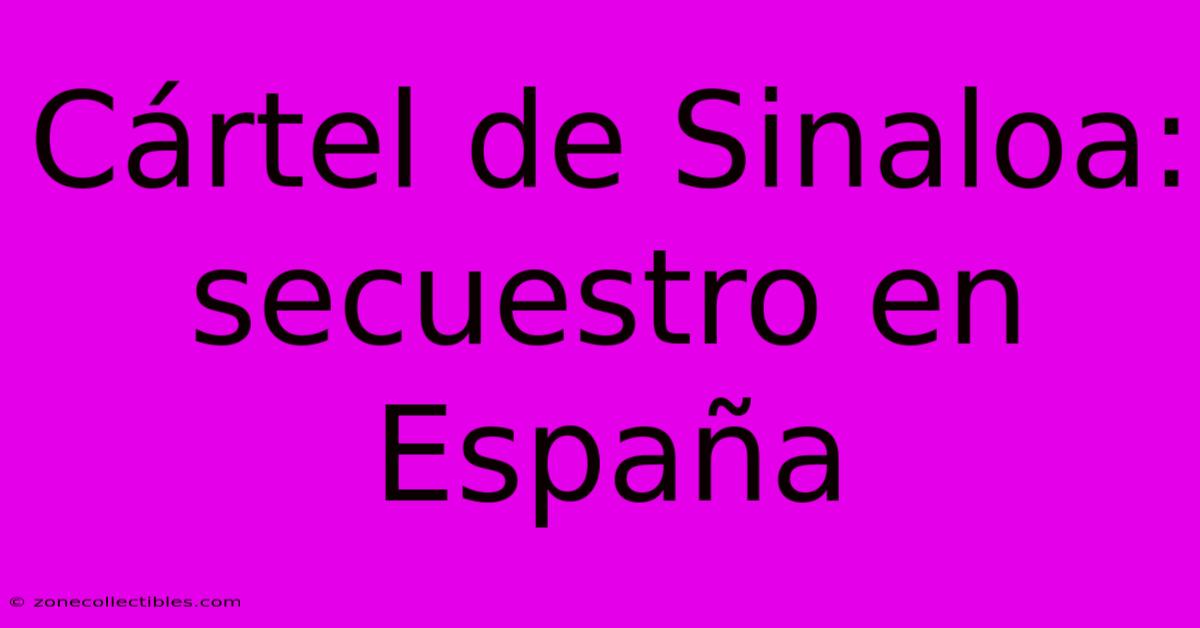 Cártel De Sinaloa: Secuestro En España