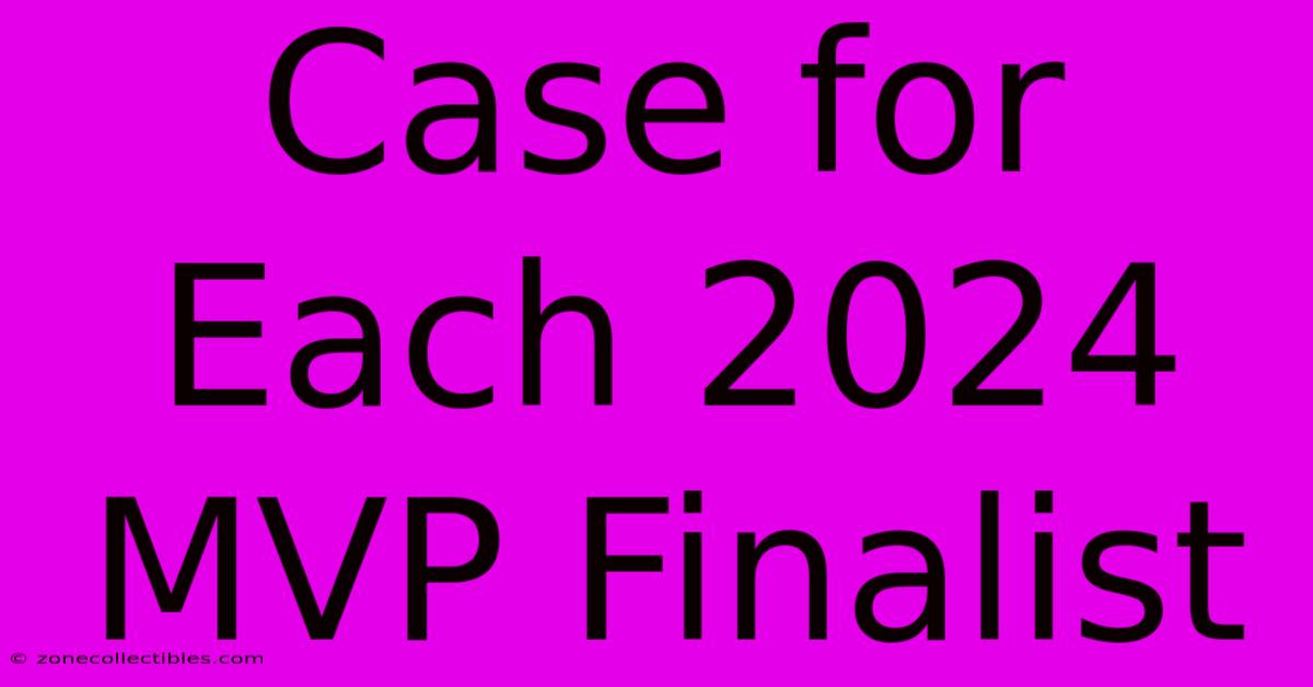 Case For Each 2024 MVP Finalist