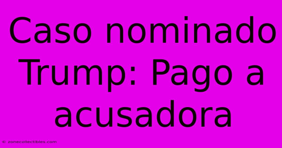 Caso Nominado Trump: Pago A Acusadora