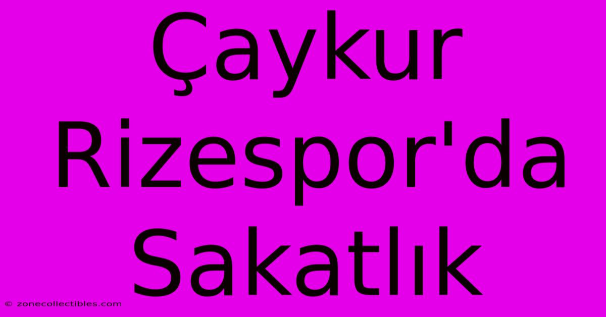 Çaykur Rizespor'da Sakatlık