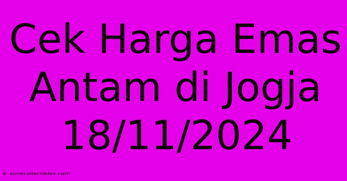 Cek Harga Emas Antam Di Jogja 18/11/2024