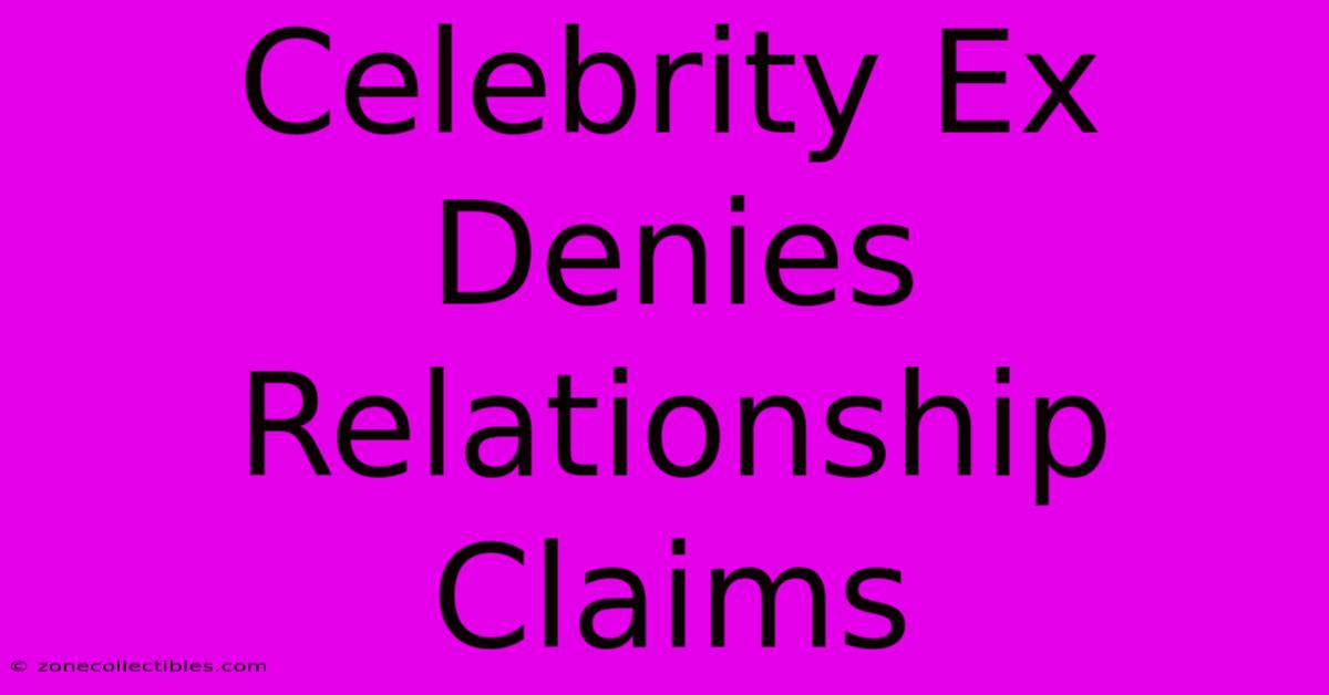 Celebrity Ex Denies Relationship Claims