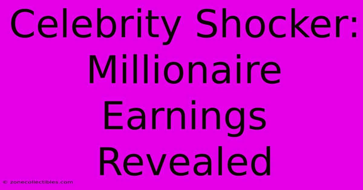 Celebrity Shocker: Millionaire Earnings Revealed