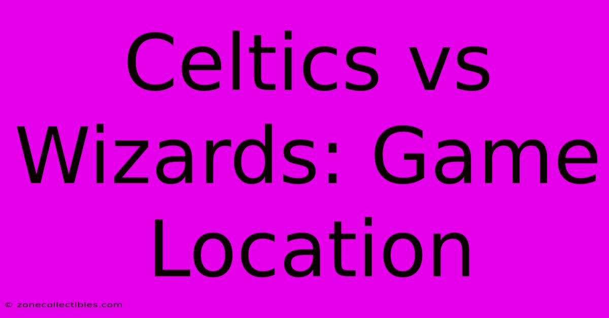 Celtics Vs Wizards: Game Location