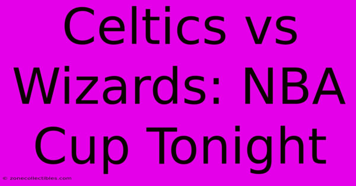 Celtics Vs Wizards: NBA Cup Tonight