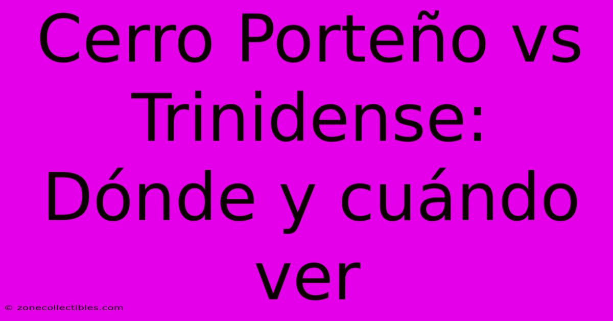 Cerro Porteño Vs Trinidense: Dónde Y Cuándo Ver