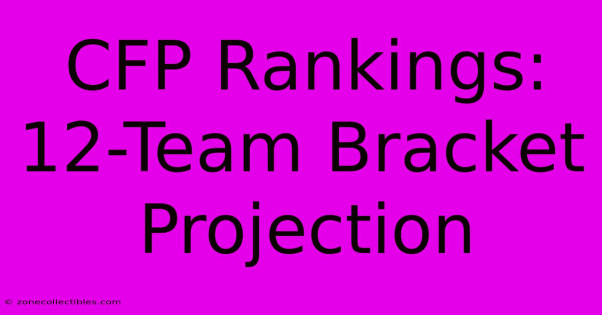 CFP Rankings: 12-Team Bracket Projection