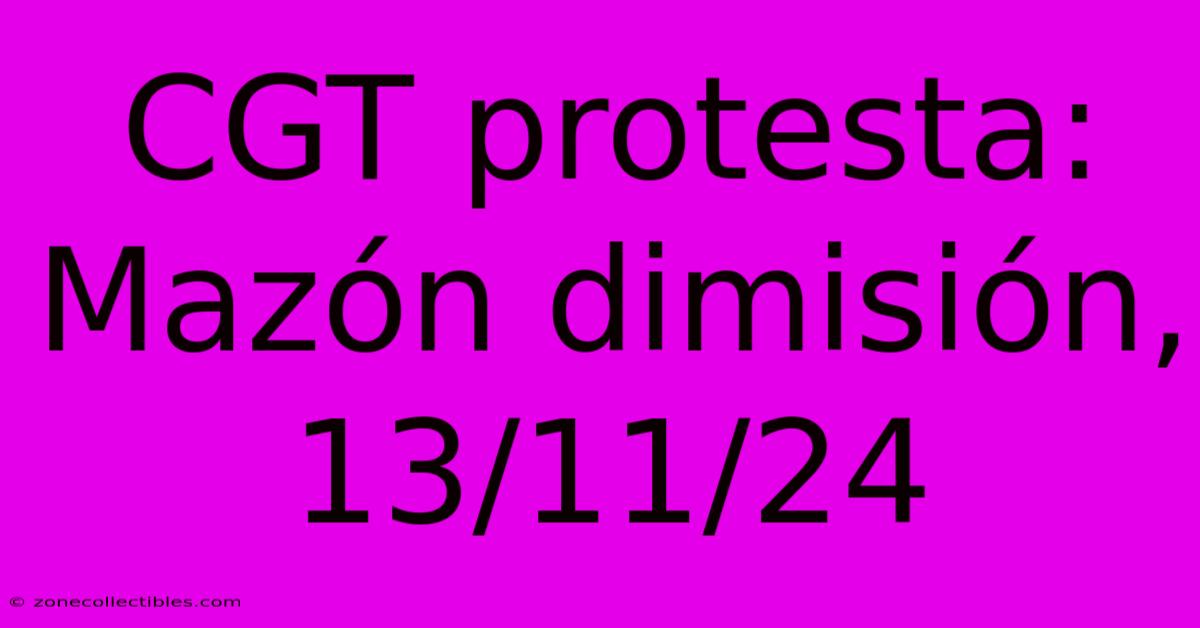 CGT Protesta: Mazón Dimisión, 13/11/24