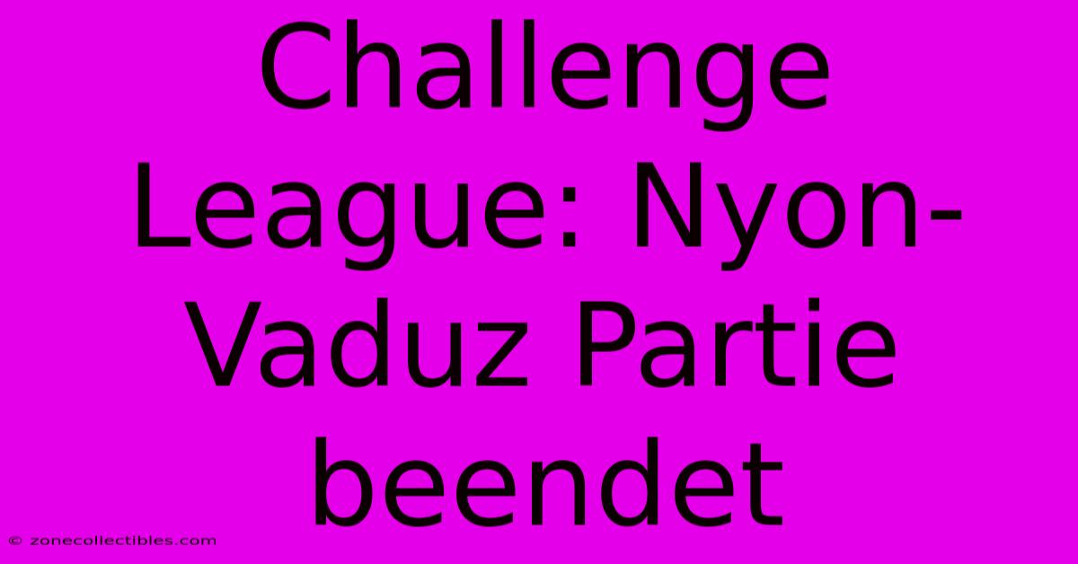 Challenge League: Nyon-Vaduz Partie Beendet