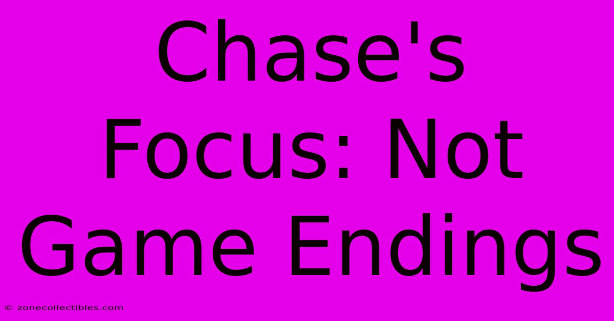 Chase's Focus: Not Game Endings