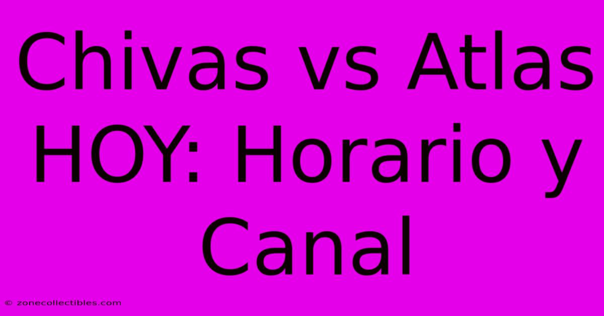 Chivas Vs Atlas HOY: Horario Y Canal