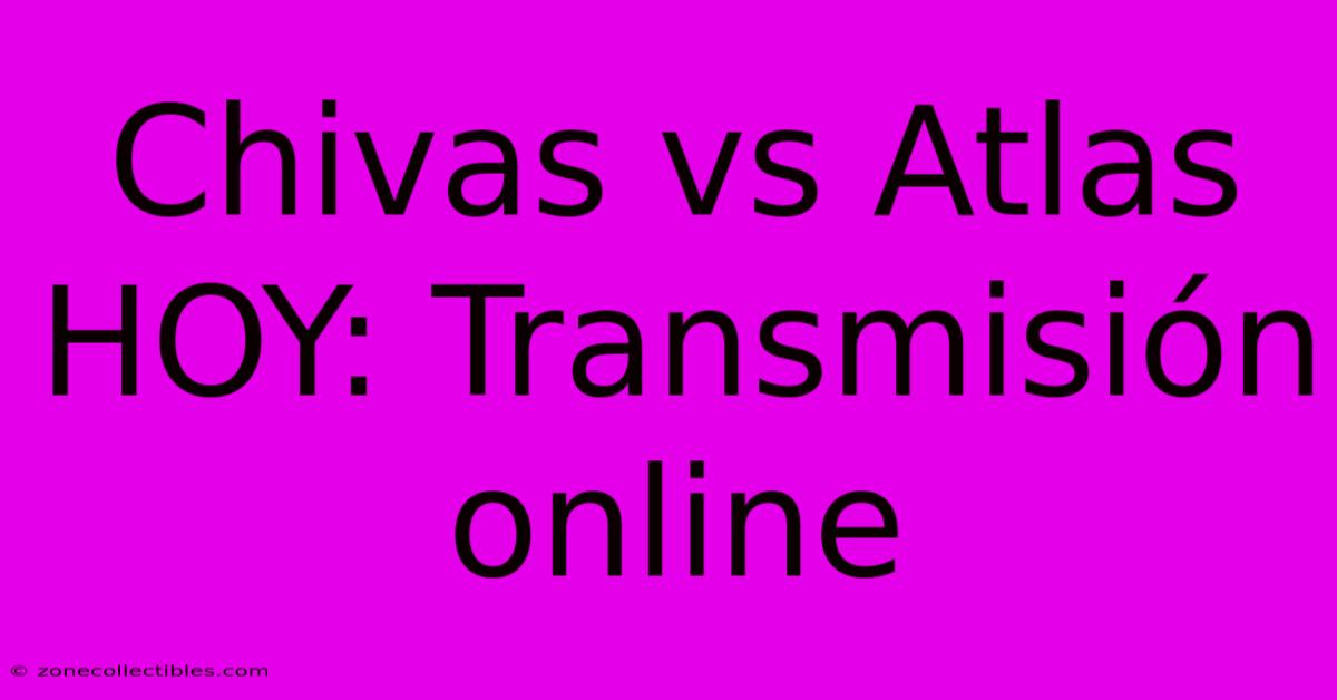 Chivas Vs Atlas HOY: Transmisión Online