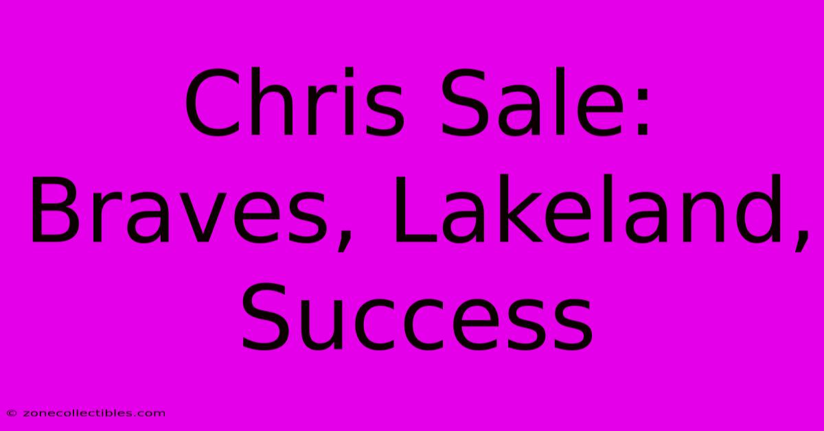 Chris Sale: Braves, Lakeland, Success