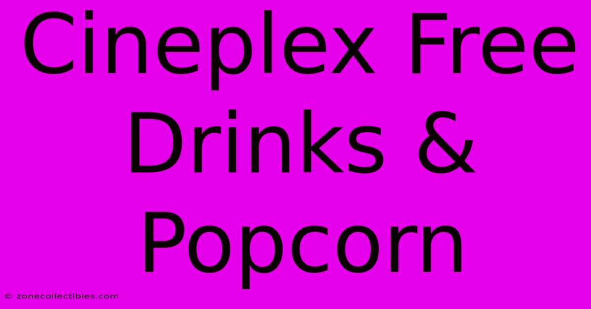 Cineplex Free Drinks & Popcorn