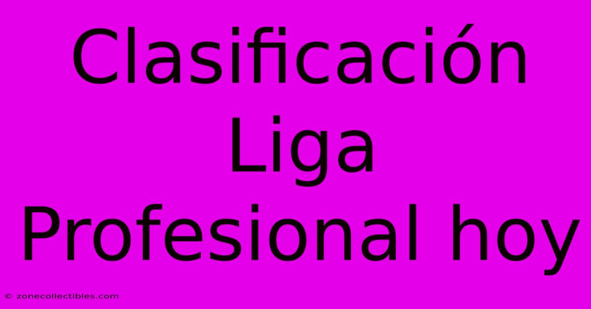 Clasificación Liga Profesional Hoy