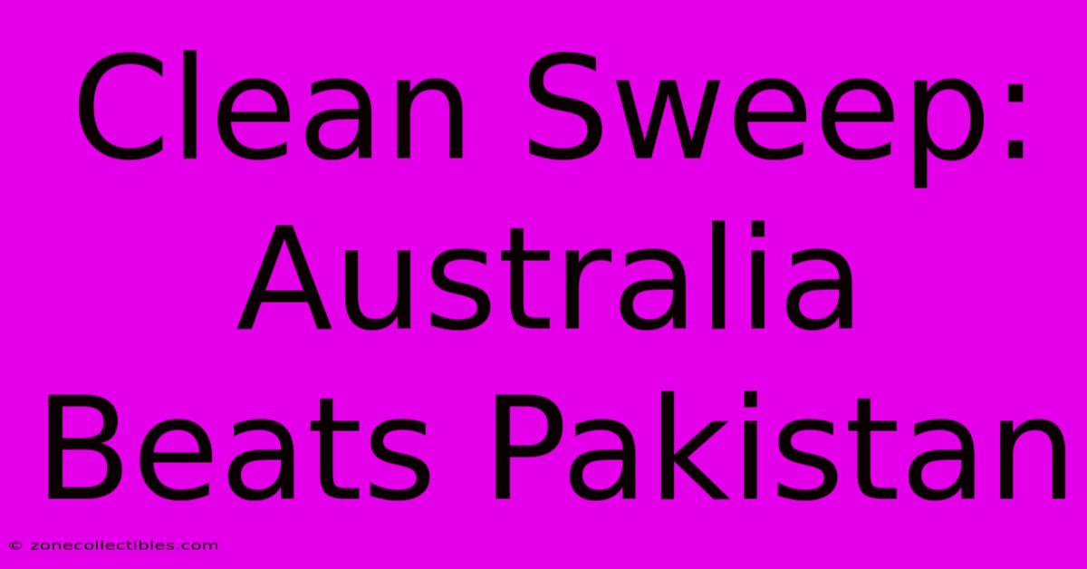 Clean Sweep: Australia Beats Pakistan