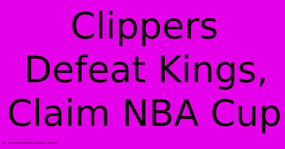 Clippers Defeat Kings, Claim NBA Cup