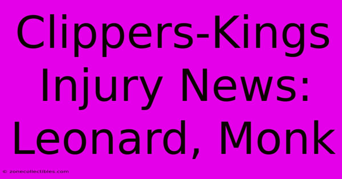 Clippers-Kings Injury News: Leonard, Monk