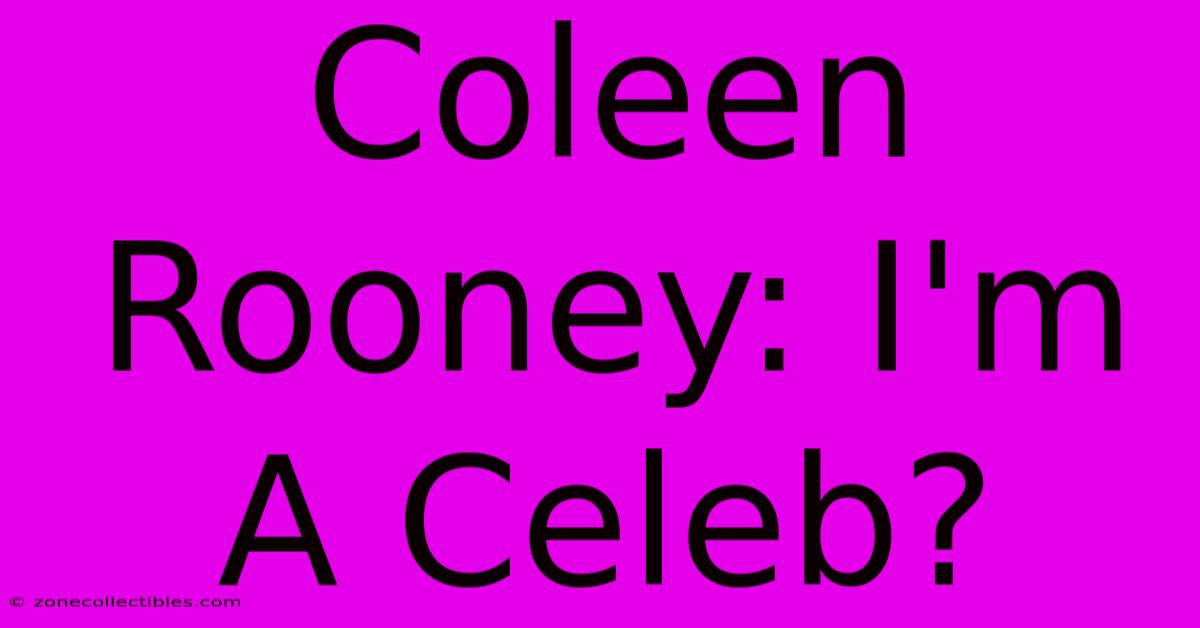 Coleen Rooney: I'm A Celeb?