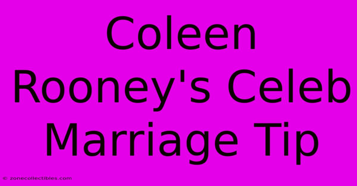 Coleen Rooney's Celeb Marriage Tip