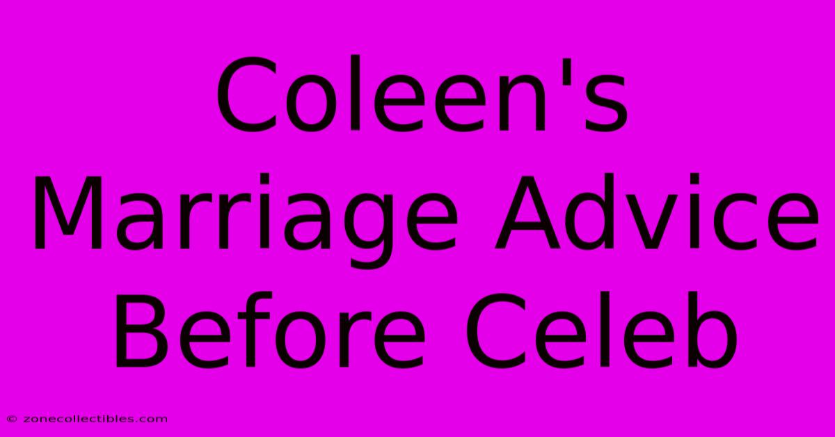 Coleen's Marriage Advice Before Celeb