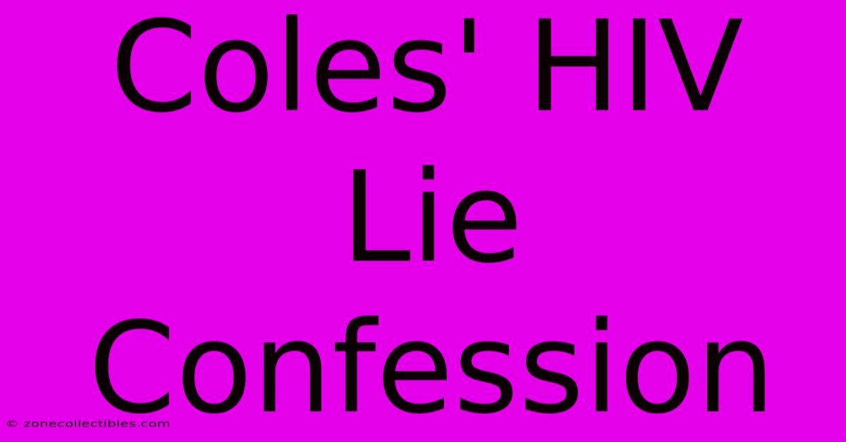 Coles' HIV Lie Confession