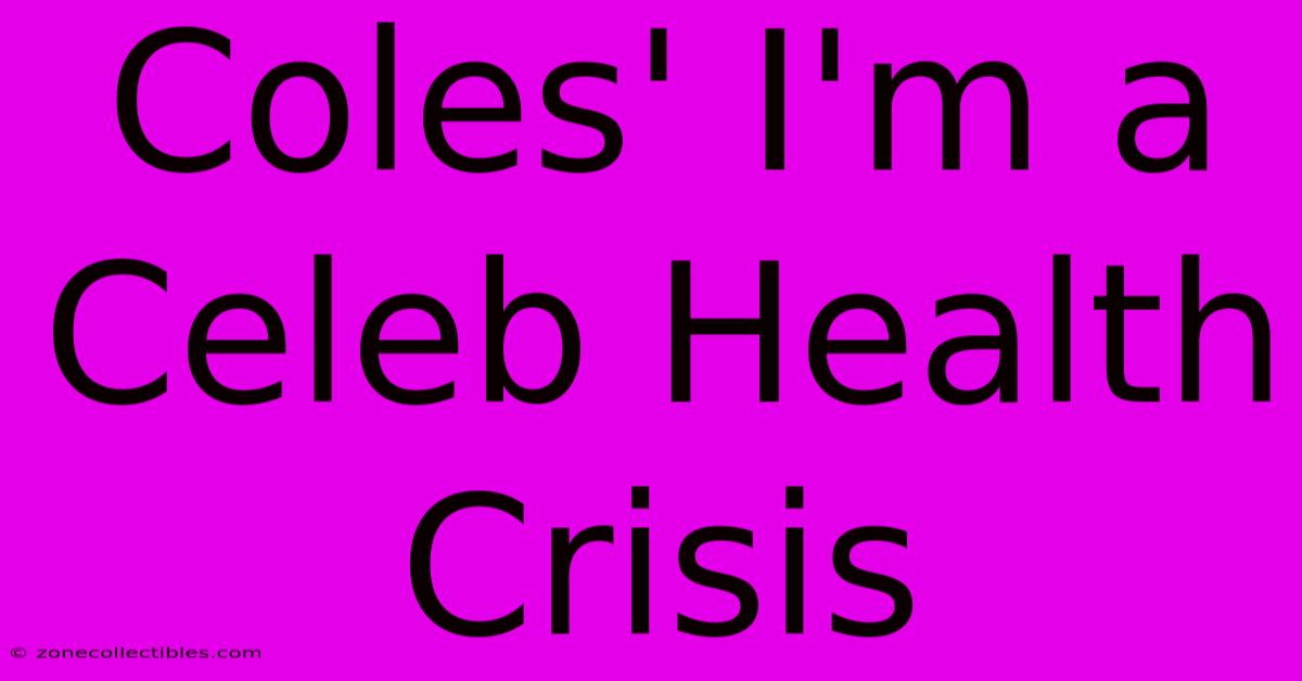 Coles' I'm A Celeb Health Crisis