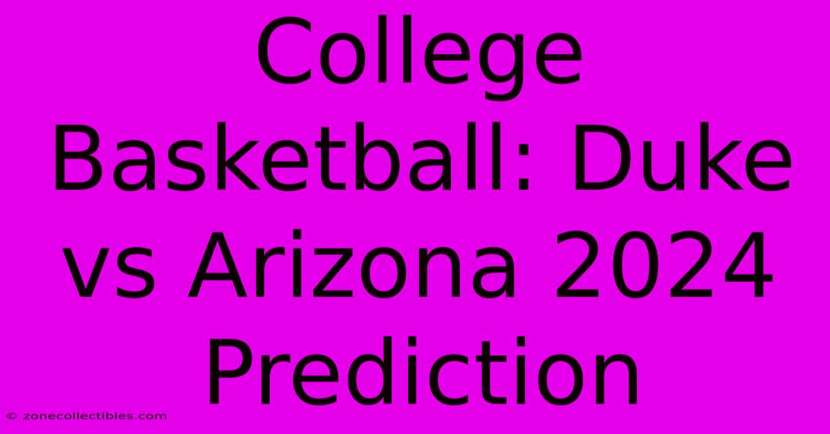 College Basketball: Duke Vs Arizona 2024 Prediction