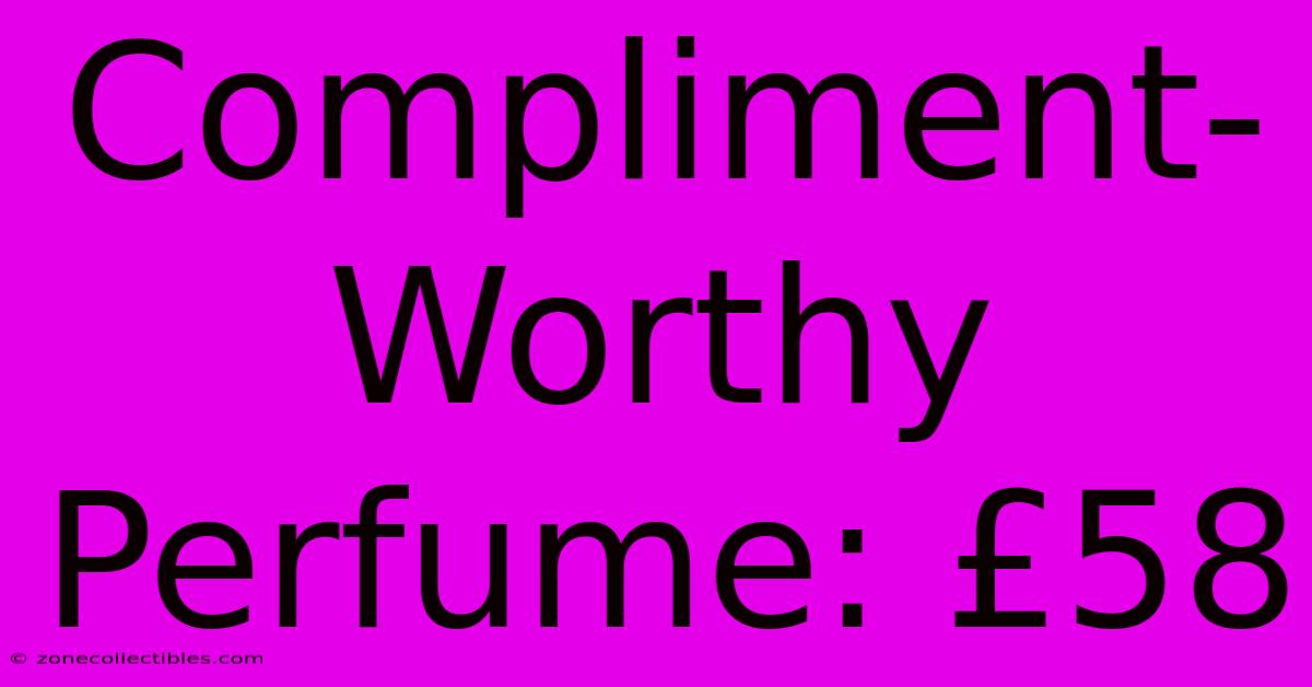 Compliment-Worthy Perfume: £58