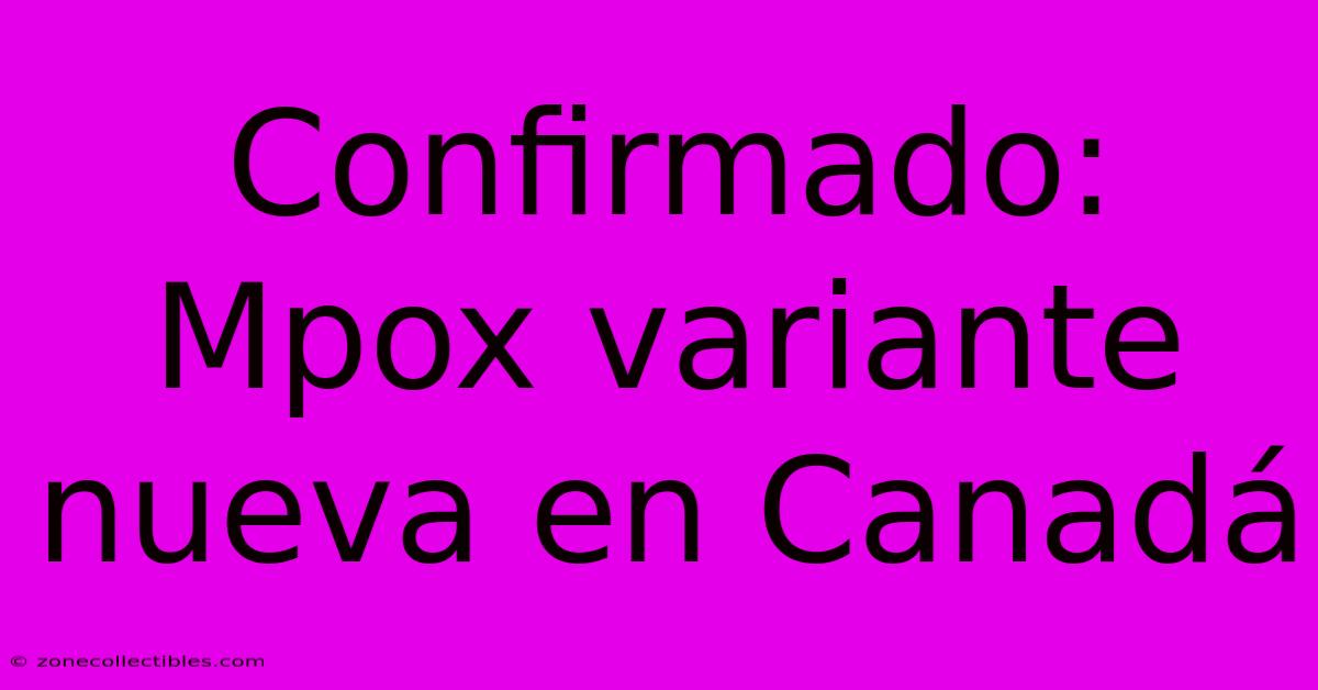 Confirmado: Mpox Variante Nueva En Canadá