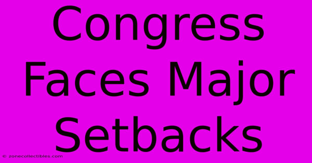 Congress Faces Major Setbacks