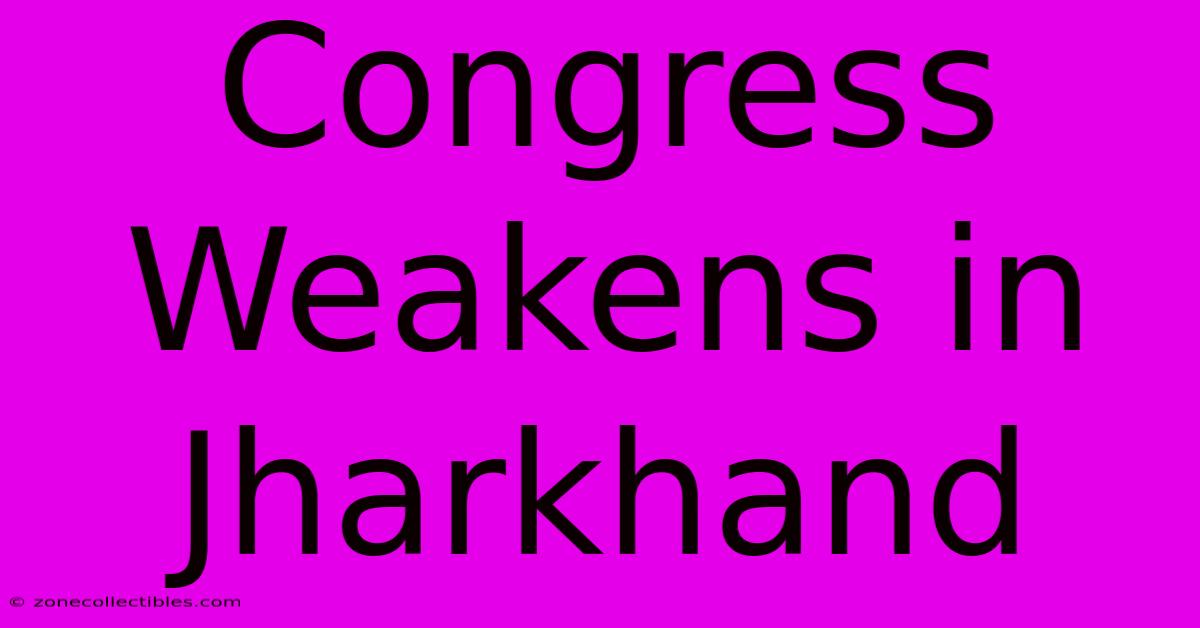 Congress Weakens In Jharkhand