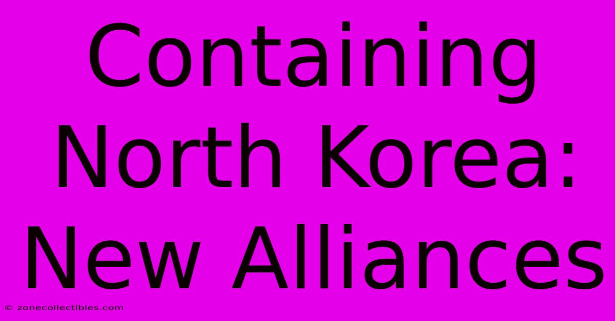 Containing North Korea: New Alliances