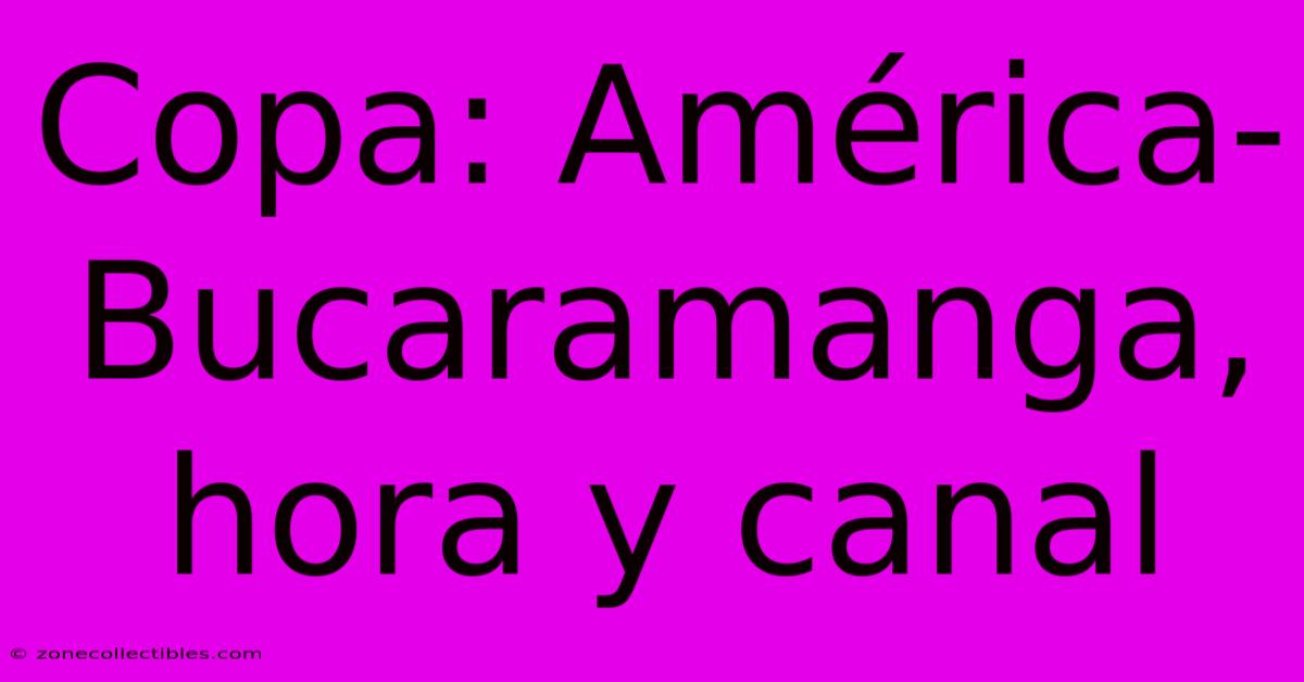 Copa: América-Bucaramanga, Hora Y Canal