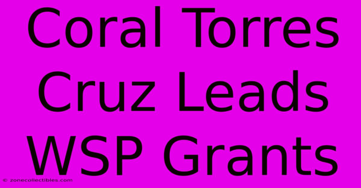 Coral Torres Cruz Leads WSP Grants