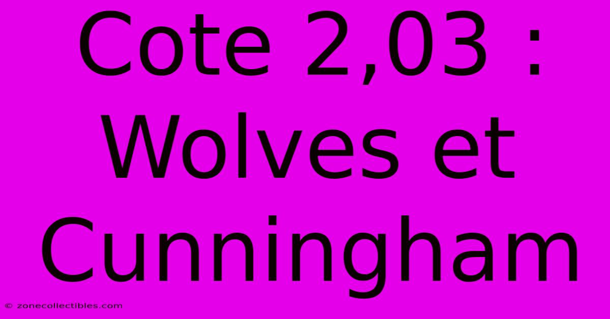 Cote 2,03 : Wolves Et Cunningham