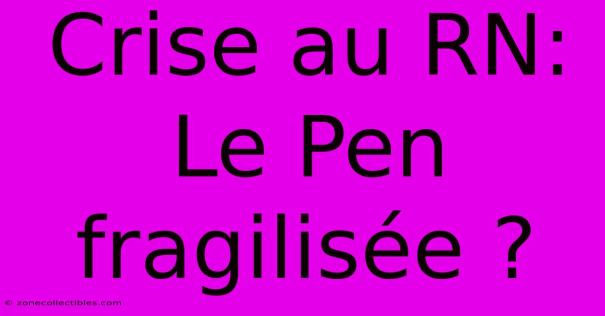 Crise Au RN: Le Pen Fragilisée ?