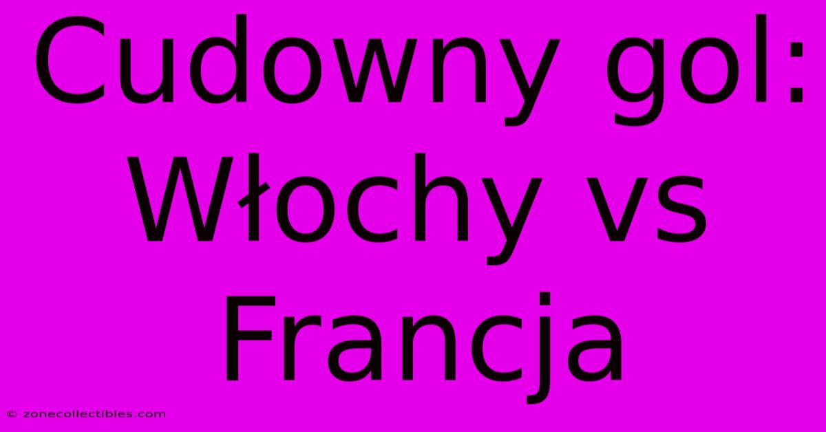 Cudowny Gol: Włochy Vs Francja