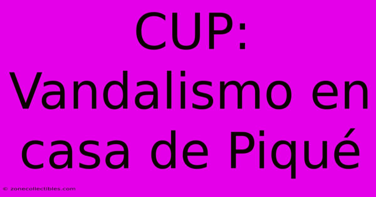 CUP: Vandalismo En Casa De Piqué