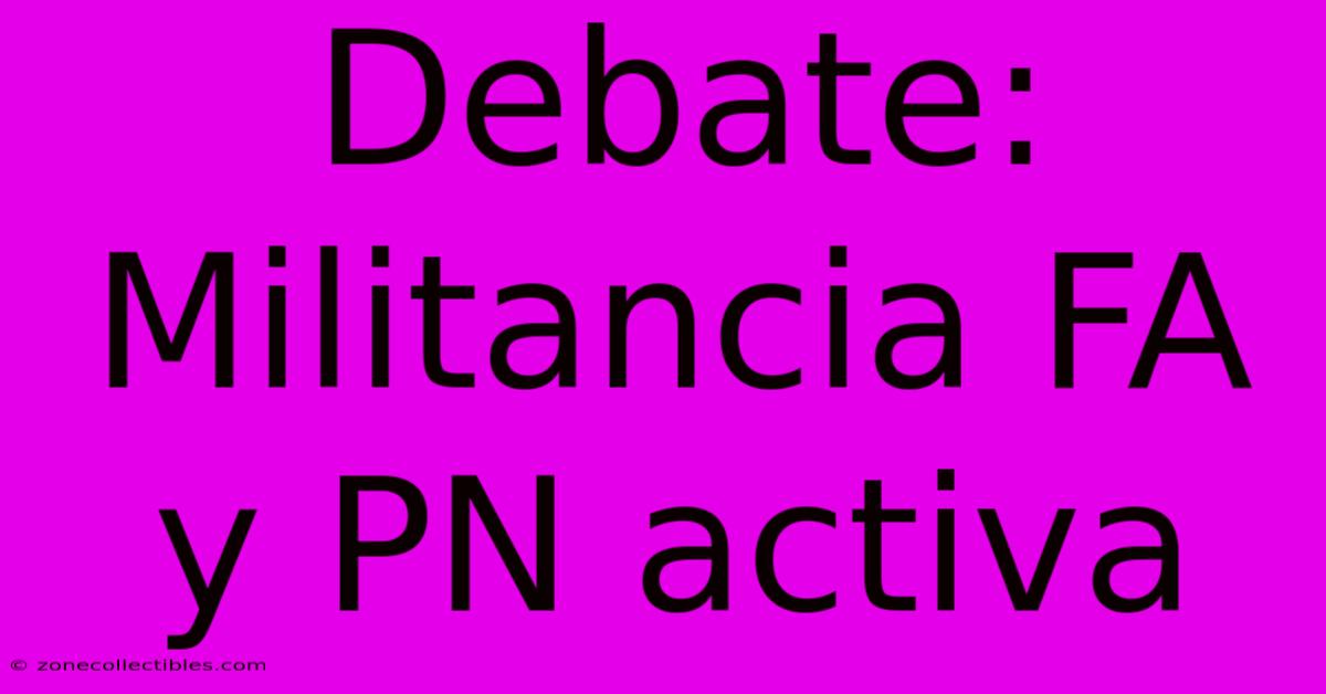 Debate: Militancia FA Y PN Activa