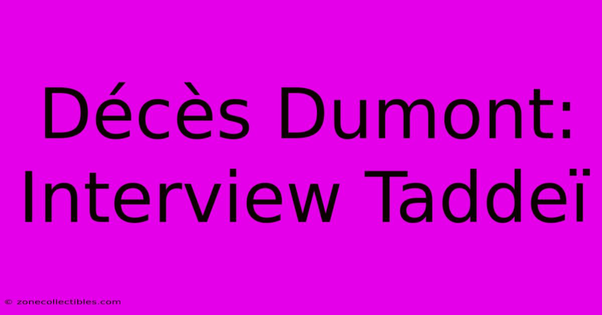 Décès Dumont: Interview Taddeï