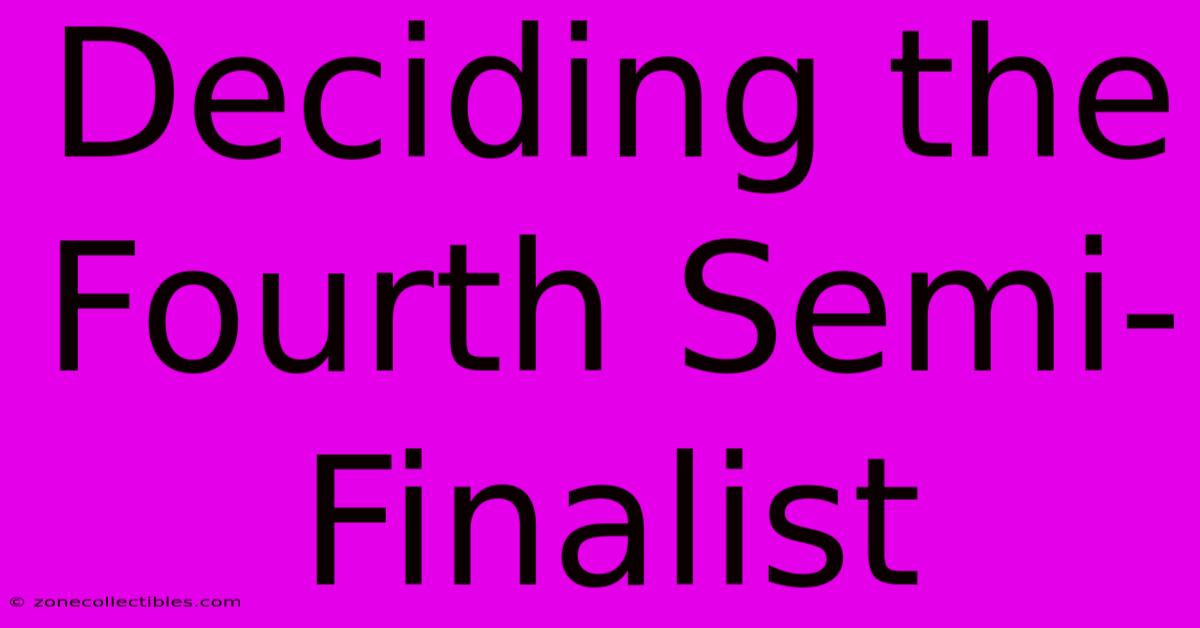 Deciding The Fourth Semi-Finalist