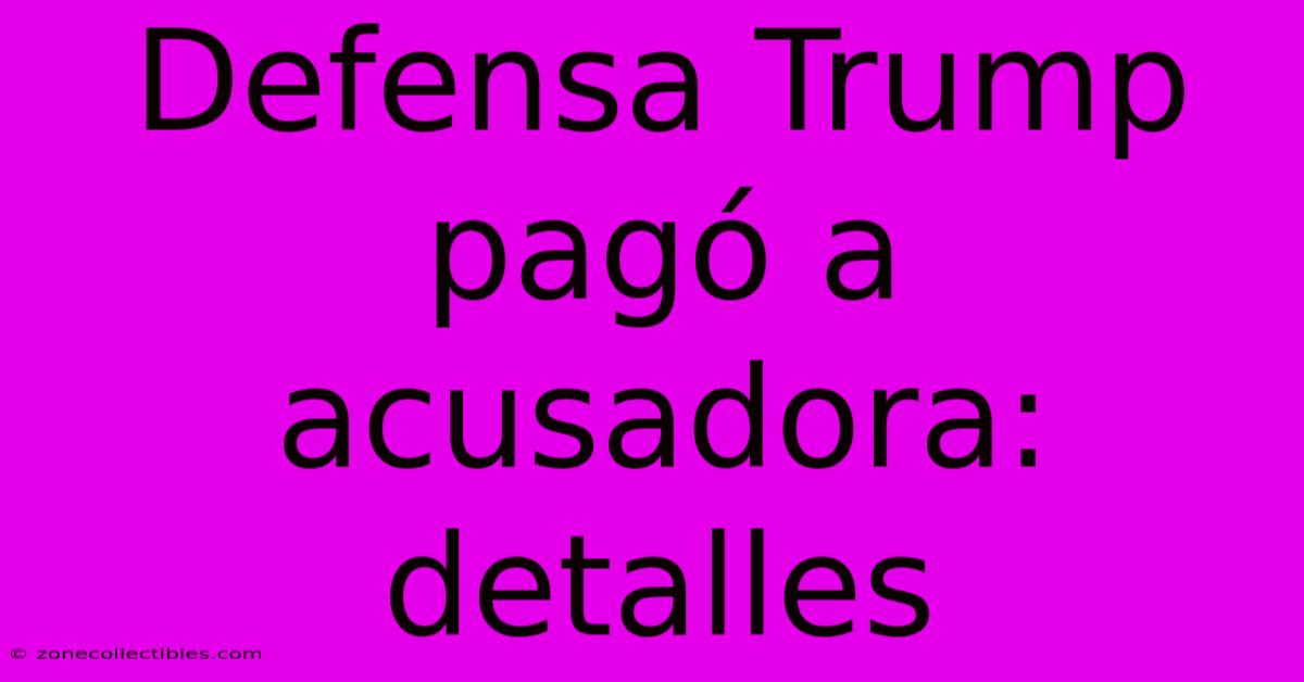 Defensa Trump Pagó A Acusadora: Detalles