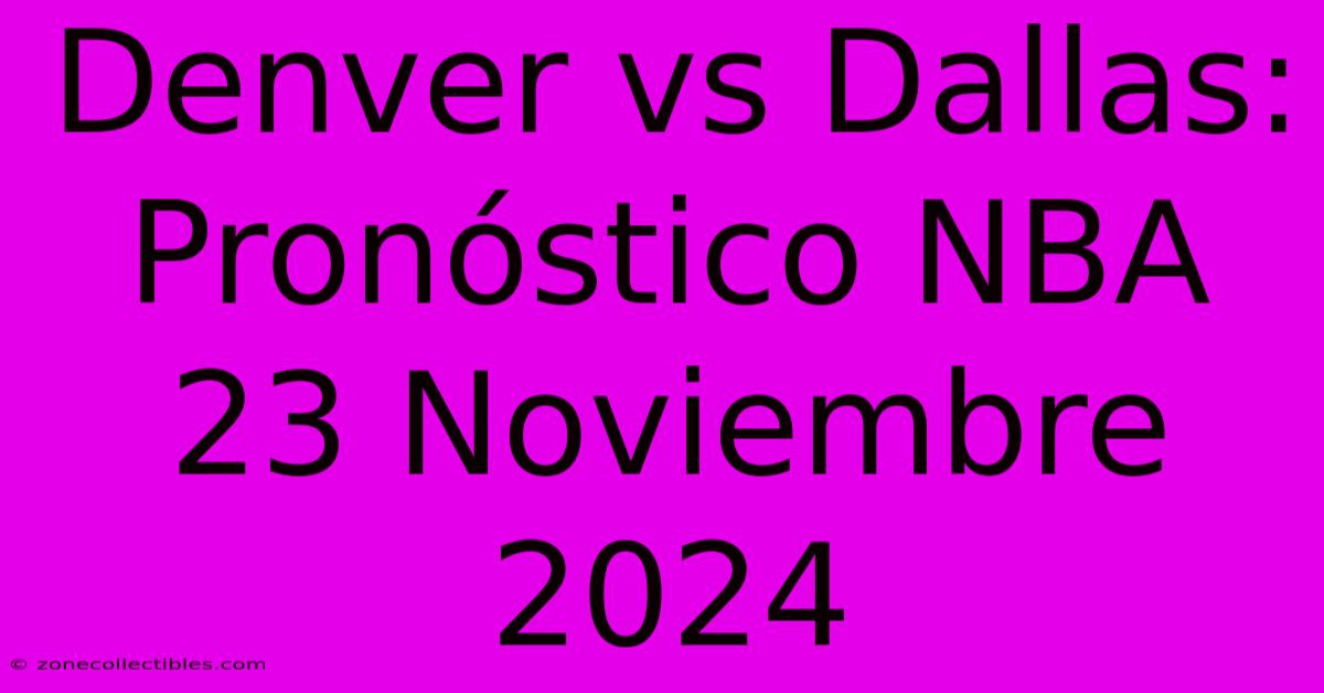 Denver Vs Dallas: Pronóstico NBA 23 Noviembre 2024