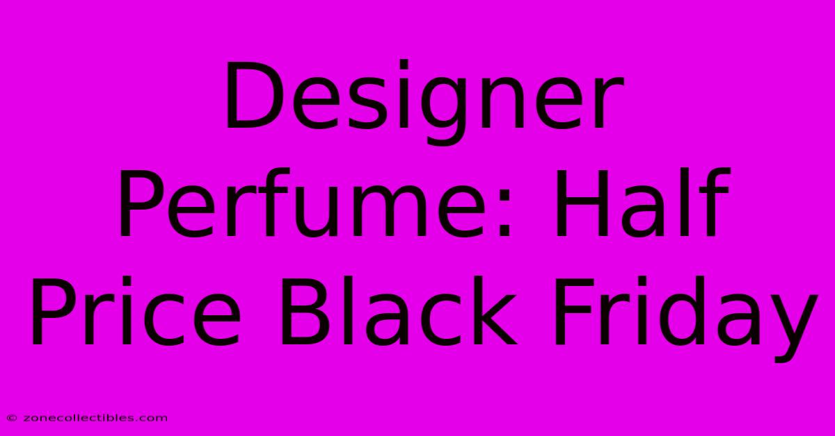 Designer Perfume: Half Price Black Friday