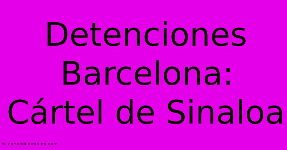 Detenciones Barcelona: Cártel De Sinaloa