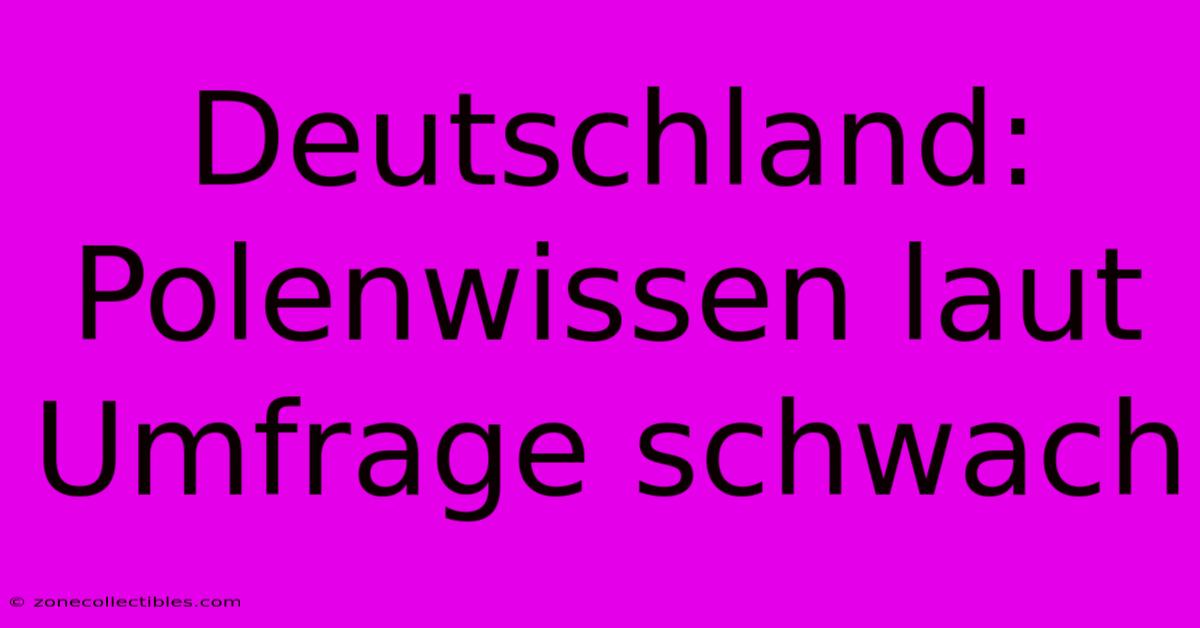 Deutschland: Polenwissen Laut Umfrage Schwach