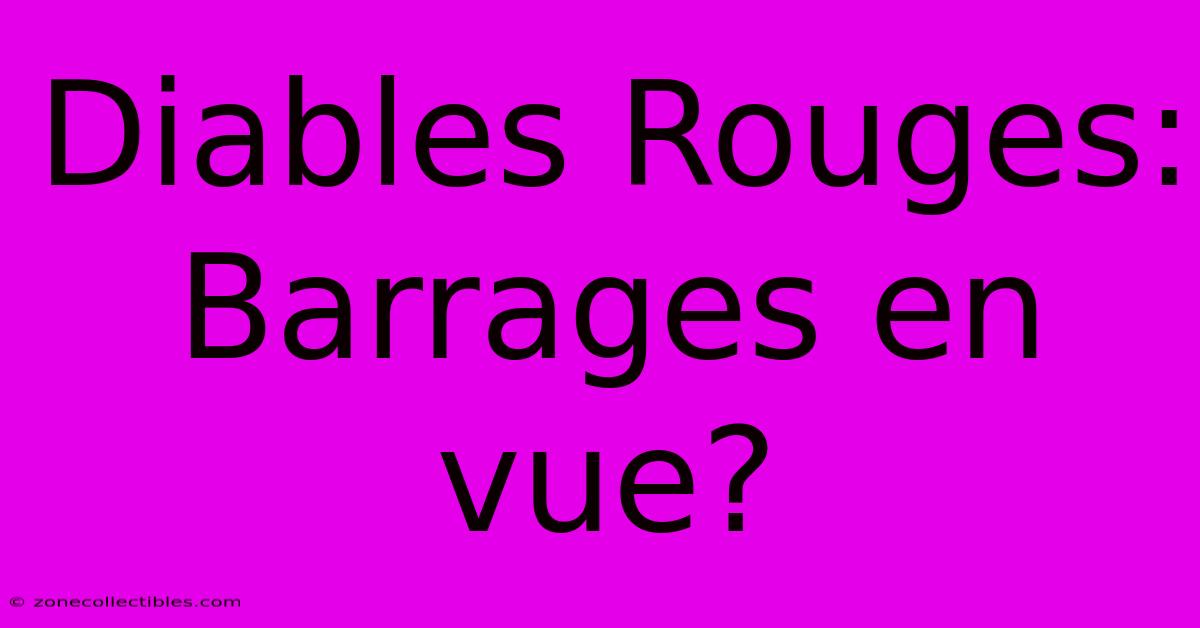 Diables Rouges: Barrages En Vue?